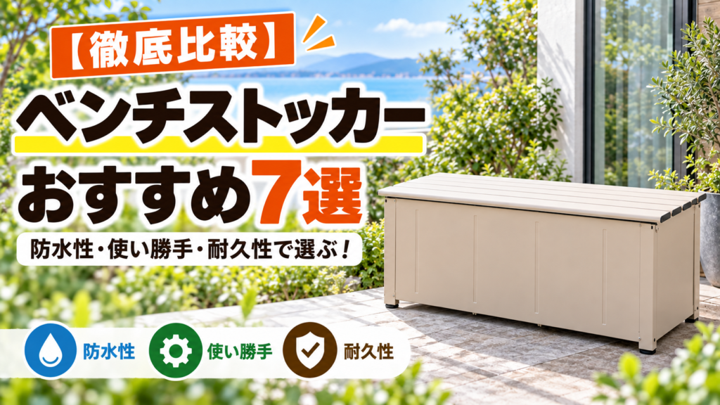 【比較】ベンチストッカーおすすめ7選｜防水性・使い勝手・耐久性で選ぶ屋外収納ベンチは？
